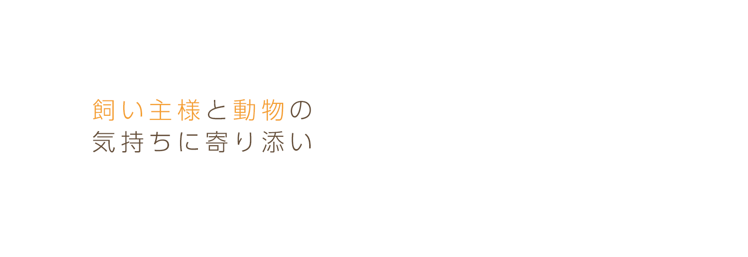 飼い主様と動物の気持ちに寄り添い